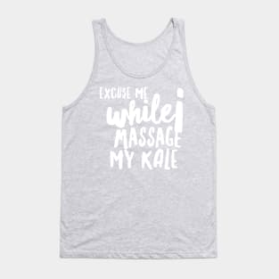 Excuse Me while I Massage my Kale (huge white text) Tank Top